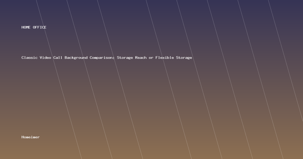 Classic Video Call Background Comparison: Storage Reach or Flexible Storage