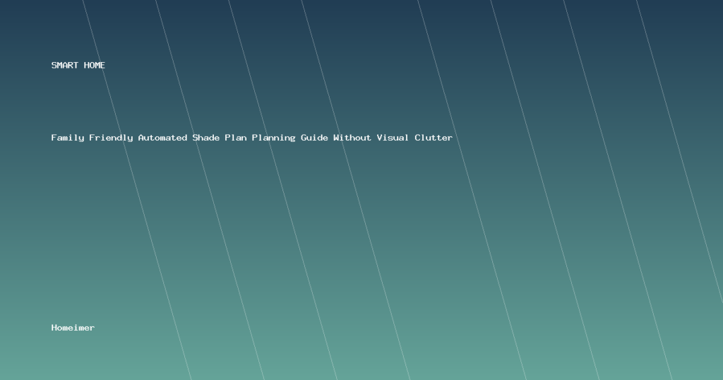 Family Friendly Automated Shade Plan Planning Guide Without Visual Clutter