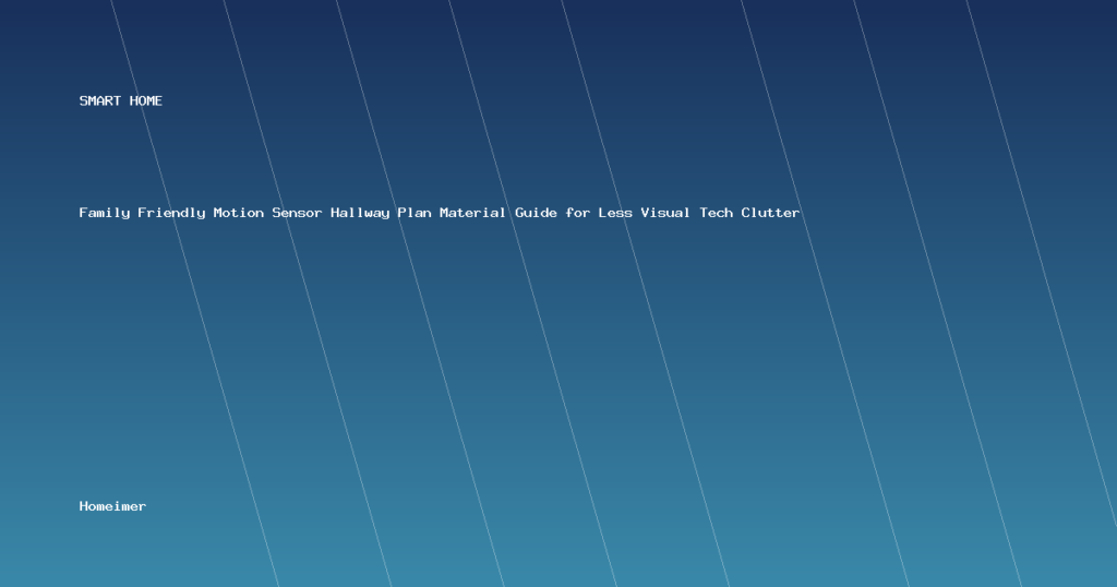 Family Friendly Motion Sensor Hallway Plan Material Guide for Less Visual Tech Clutter