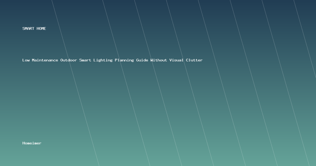 Low Maintenance Outdoor Smart Lighting Planning Guide Without Visual Clutter