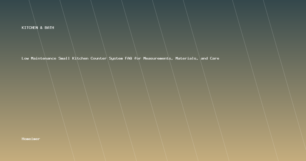 Low Maintenance Small Kitchen Counter System FAQ for Measurements, Materials, and Care
