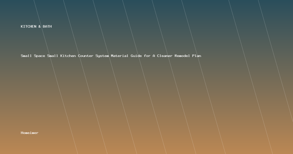 Small Space Small Kitchen Counter System Material Guide for A Cleaner Remodel Plan