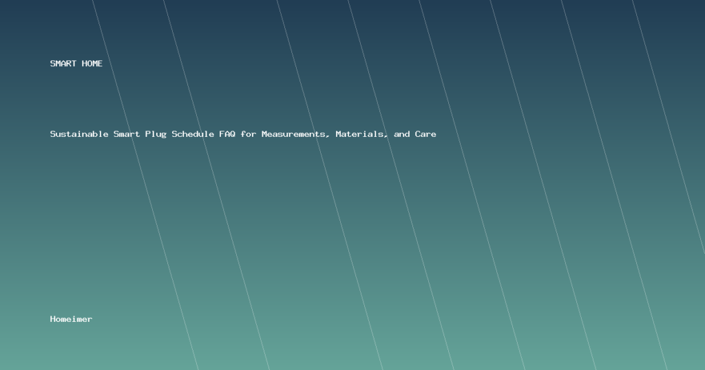 Sustainable Smart Plug Schedule FAQ for Measurements, Materials, and Care
