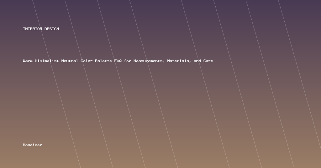 Warm Minimalist Neutral Color Palette FAQ for Measurements, Materials, and Care